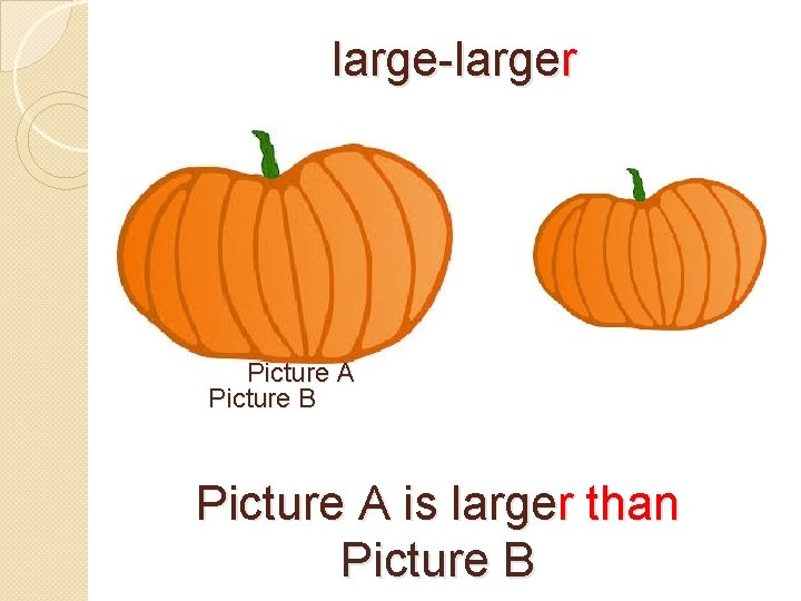 large-larger Picture A Picture B Picture A is larger than Picture B 