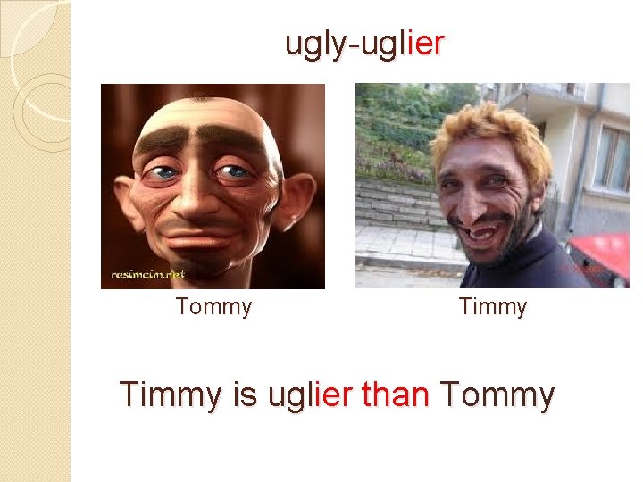 ugly-uglier Tommy Timmy is uglier than Tommy 
