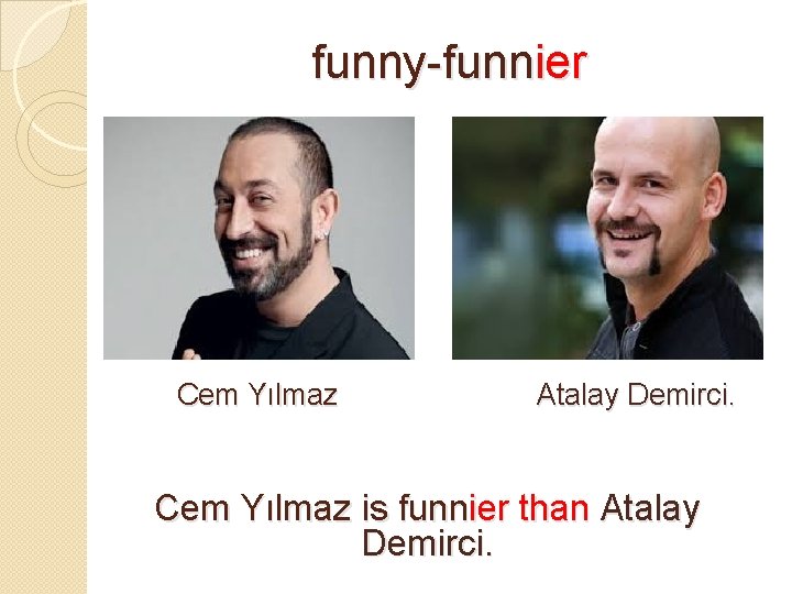 funny-funnier Cem Yılmaz Atalay Demirci. Cem Yılmaz is funnier than Atalay Demirci. 