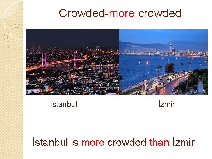 Crowded-more crowded İstanbul İzmir İstanbul is more crowded than İzmir 