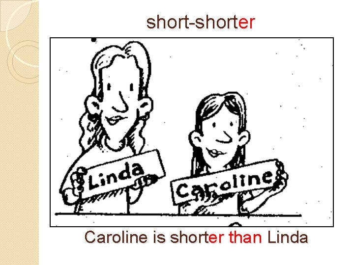 short-shorter Caroline is shorter than Linda 