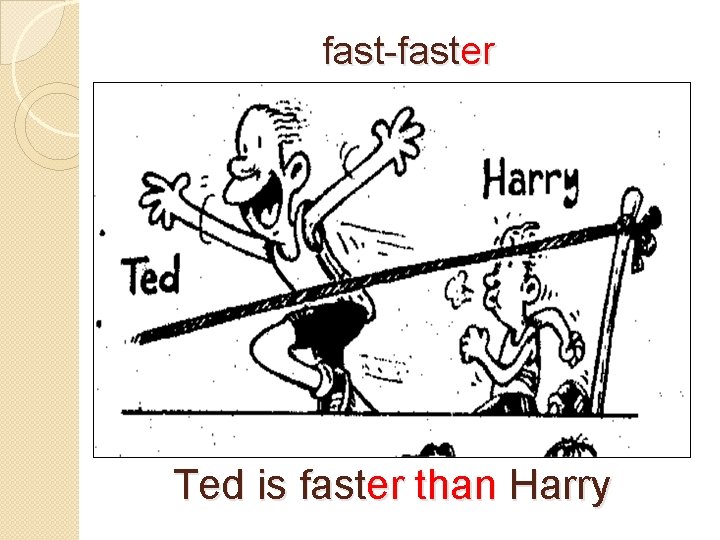 fast-faster Ted is faster than Harry 