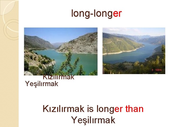 long-longer Kızılırmak Yeşilırmak Kızılırmak is longer than Yeşilırmak 