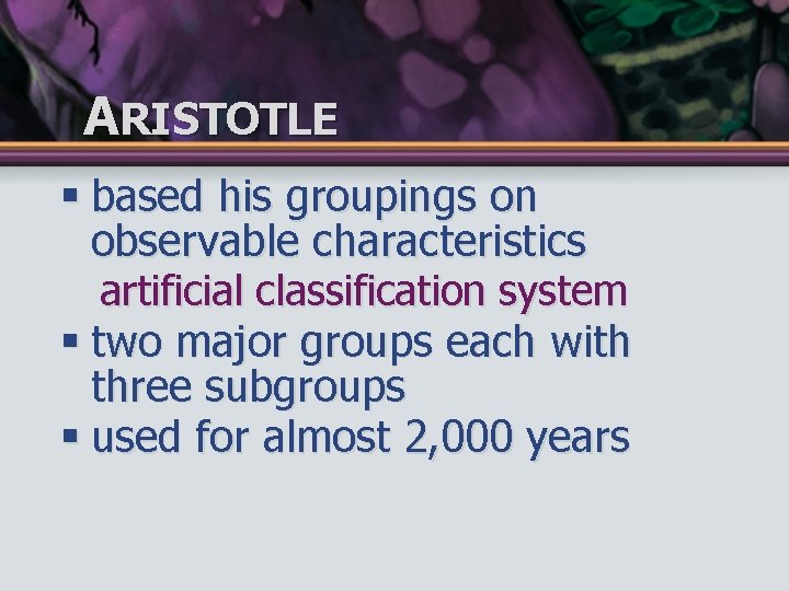 ARISTOTLE § based his groupings on observable characteristics artificial classification system § two major