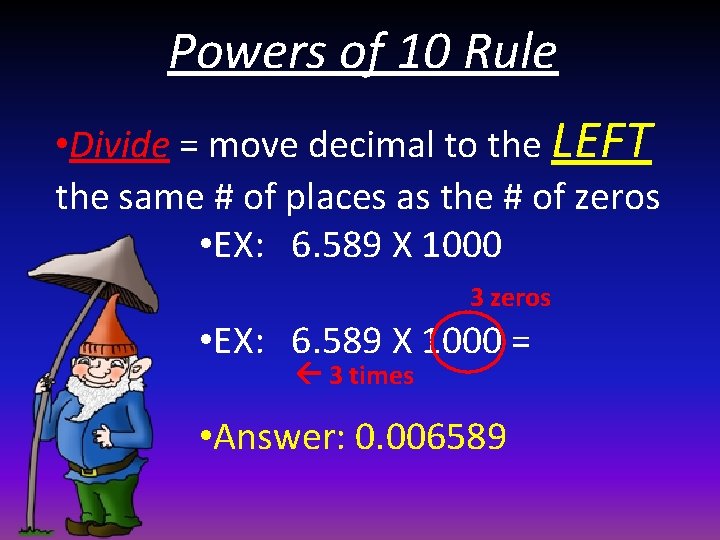 Powers of 10 Rule • Divide = move decimal to the LEFT the same