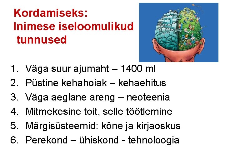 Kordamiseks: Inimese iseloomulikud tunnused 1. 2. 3. 4. 5. 6. Väga suur ajumaht – Kordamiseks: Inimese iseloomulikud tunnused 1. 2. 3. 4. 5. 6. Väga suur ajumaht –