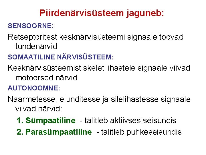 Piirdenärvisüsteem jaguneb: SENSOORNE: Retseptoritest kesknärvisüsteemi signaale toovad tundenärvid SOMAATILINE NÄRVISÜSTEEM: Kesknärvisüsteemist skeletilihastele signaale viivad