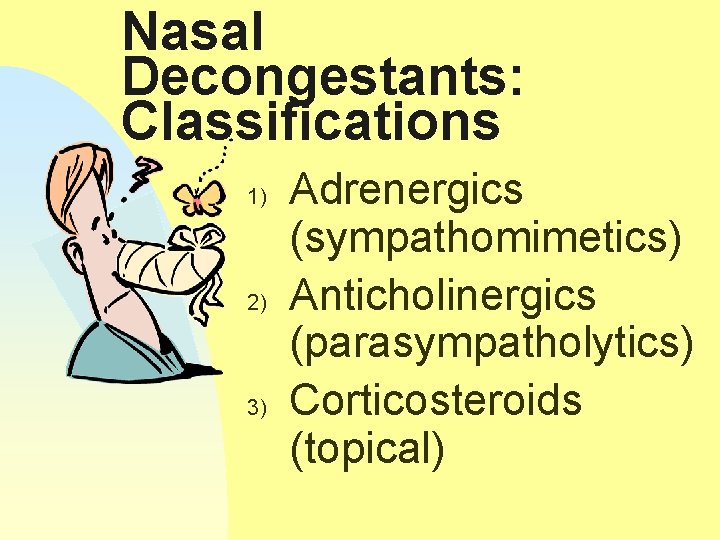 Nasal Decongestants: Classifications 1) 2) 3) Adrenergics (sympathomimetics) Anticholinergics (parasympatholytics) Corticosteroids (topical) 