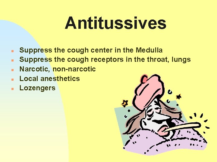 Antitussives n n n Suppress the cough center in the Medulla Suppress the cough