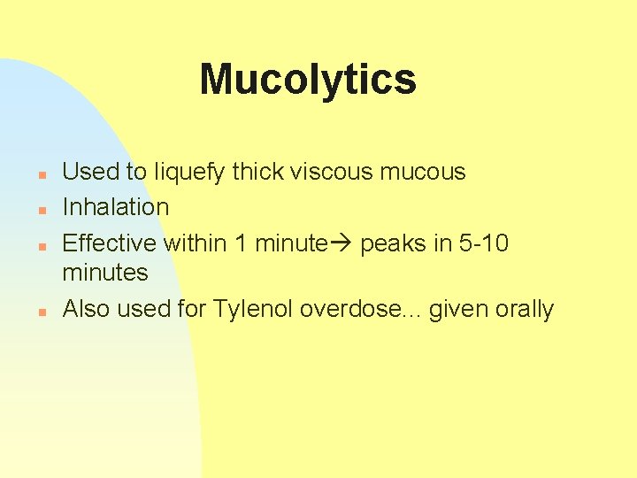 Mucolytics n n Used to liquefy thick viscous mucous Inhalation Effective within 1 minute