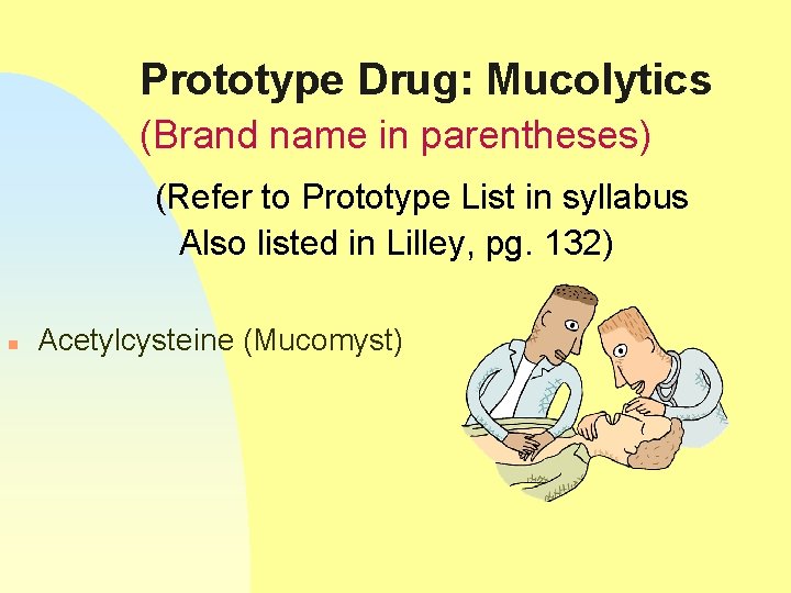 Prototype Drug: Mucolytics (Brand name in parentheses) (Refer to Prototype List in syllabus Also