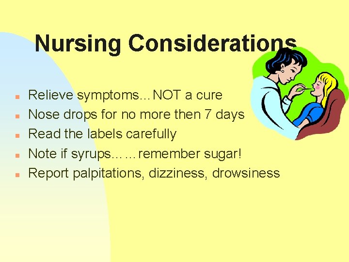 Nursing Considerations n n n Relieve symptoms…NOT a cure Nose drops for no more