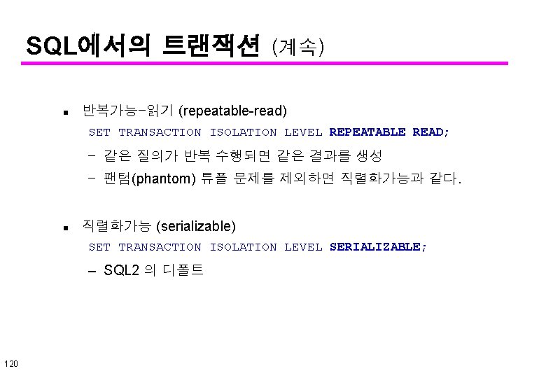 SQL에서의 트랜잭션 n (계속) 반복가능-읽기 (repeatable-read) SET TRANSACTION ISOLATION LEVEL REPEATABLE READ; – 같은