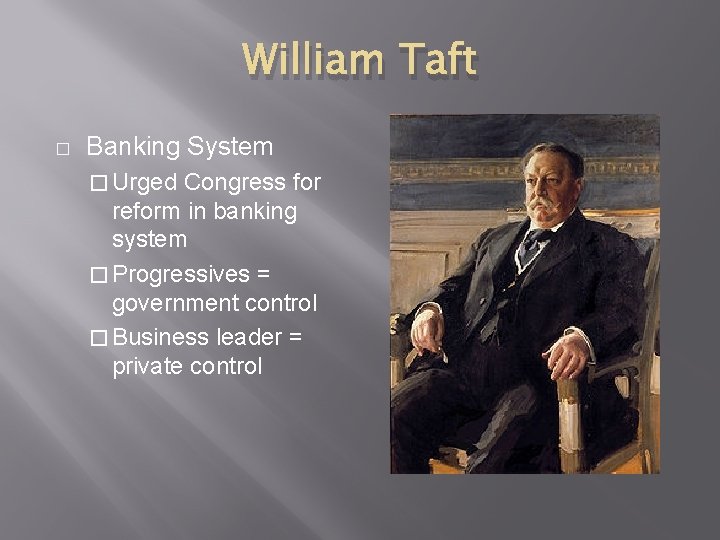 William Taft � Banking System � Urged Congress for reform in banking system �