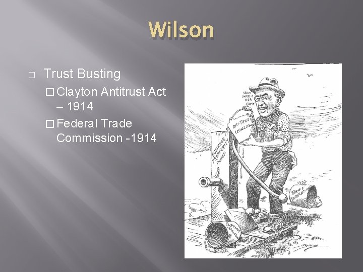 Wilson � Trust Busting � Clayton Antitrust Act – 1914 � Federal Trade Commission