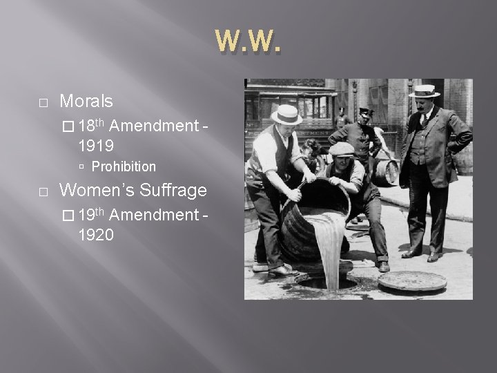 W. W. � Morals � 18 th Amendment 1919 Prohibition � Women’s Suffrage �
