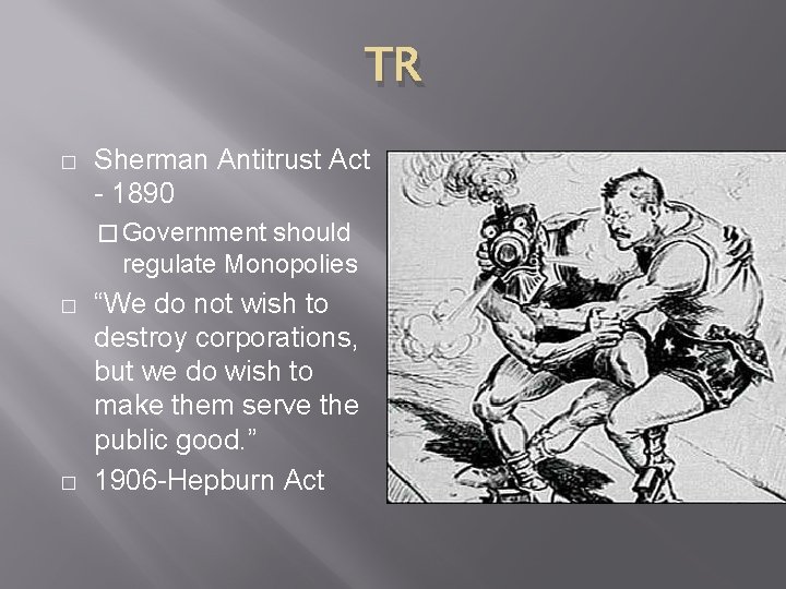 TR � Sherman Antitrust Act - 1890 � Government should regulate Monopolies � �
