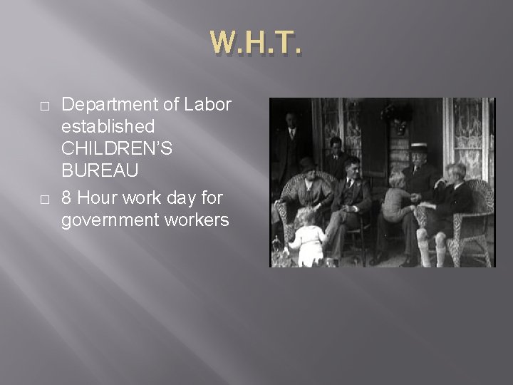 W. H. T. � � Department of Labor established CHILDREN’S BUREAU 8 Hour work
