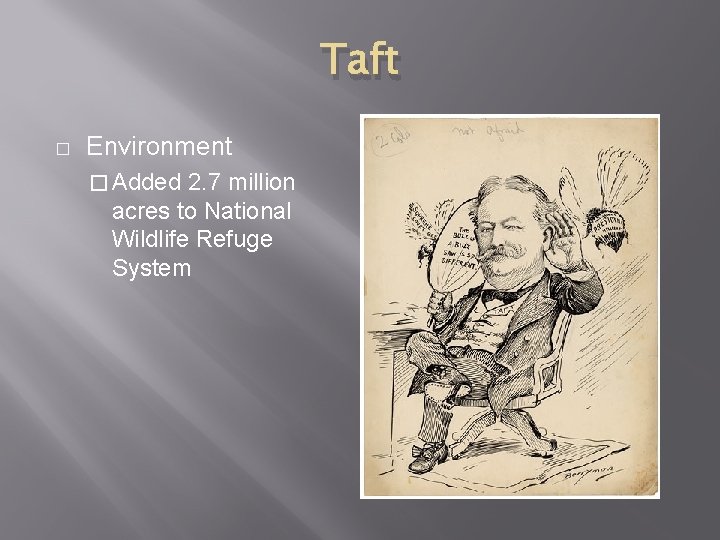 Taft � Environment � Added 2. 7 million acres to National Wildlife Refuge System