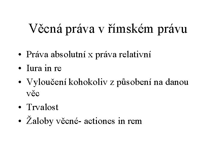 Věcná práva v římském právu • Práva absolutní x práva relativní • Iura in