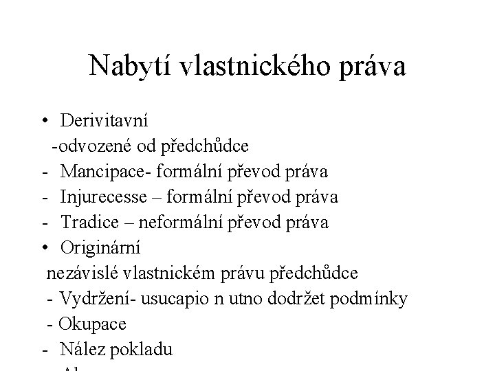 Nabytí vlastnického práva • Derivitavní -odvozené od předchůdce - Mancipace- formální převod práva -
