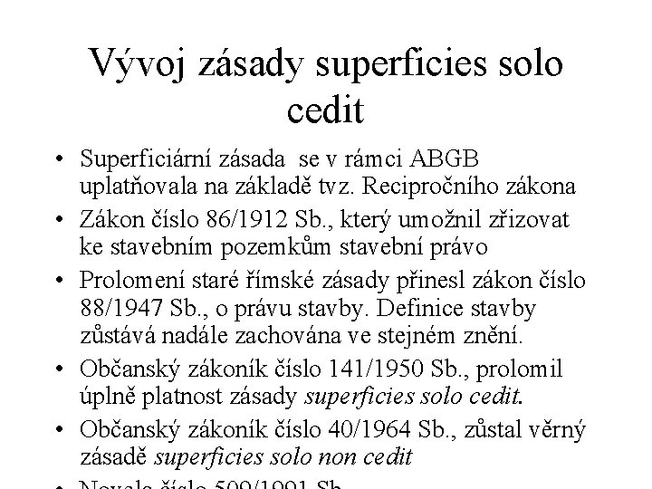 Vývoj zásady superficies solo cedit • Superficiární zásada se v rámci ABGB uplatňovala na