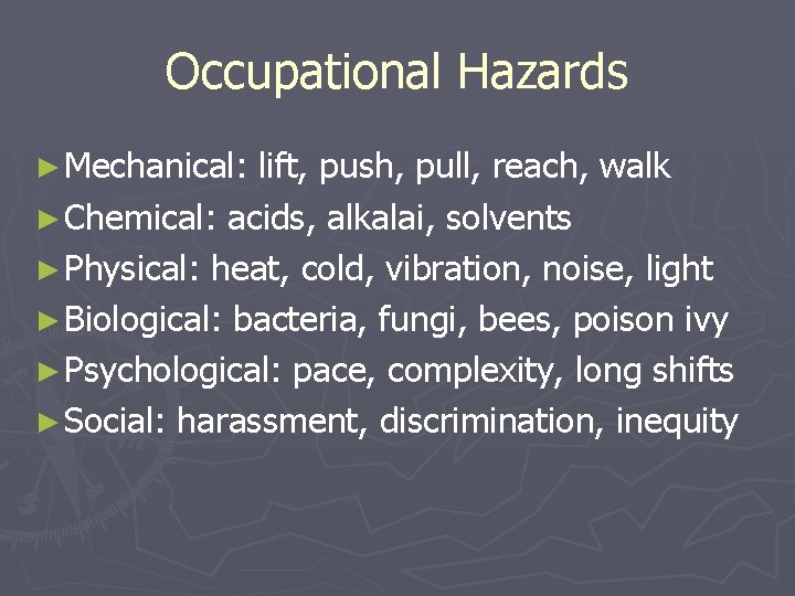 Occupational Hazards ► Mechanical: lift, push, pull, reach, walk ► Chemical: acids, alkalai, solvents