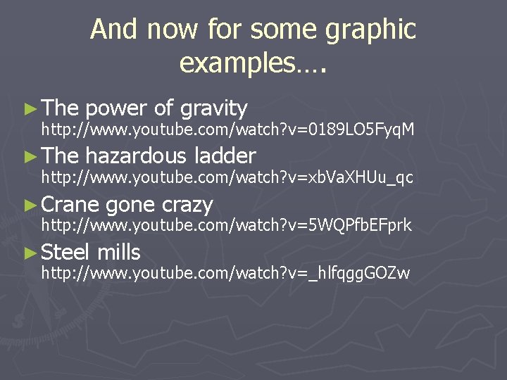 And now for some graphic examples…. ► The power of gravity ► The hazardous