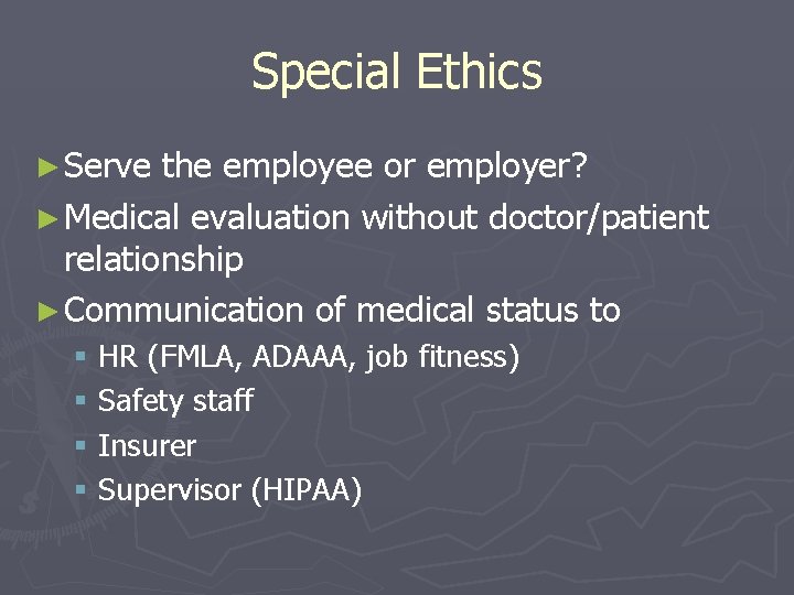 Special Ethics ► Serve the employee or employer? ► Medical evaluation without doctor/patient relationship