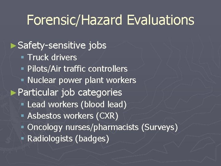 Forensic/Hazard Evaluations ► Safety-sensitive jobs § Truck drivers § Pilots/Air traffic controllers § Nuclear