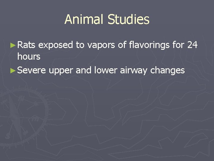 Animal Studies ► Rats exposed to vapors of flavorings for 24 hours ► Severe