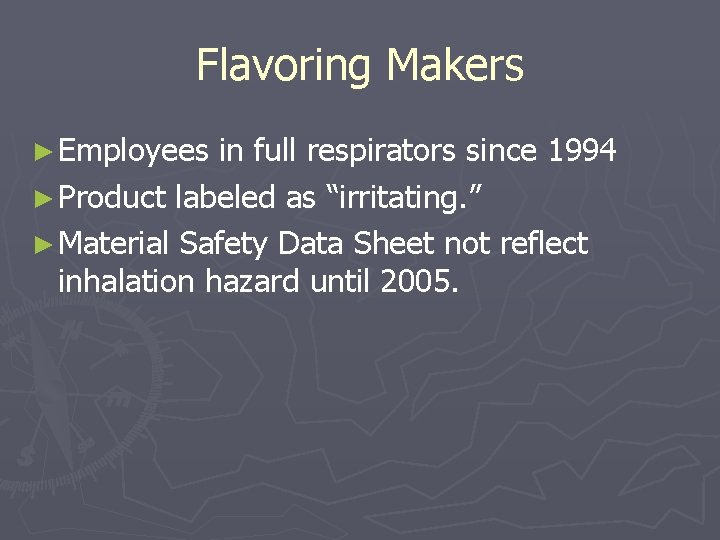 Flavoring Makers ► Employees in full respirators since 1994 ► Product labeled as “irritating.