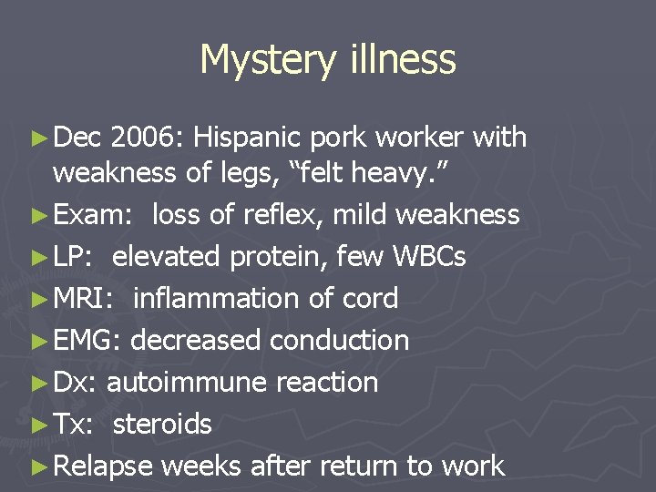 Mystery illness ► Dec 2006: Hispanic pork worker with weakness of legs, “felt heavy.