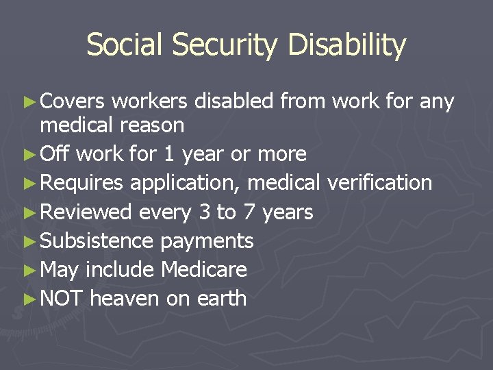 Social Security Disability ► Covers workers disabled from work for any medical reason ►