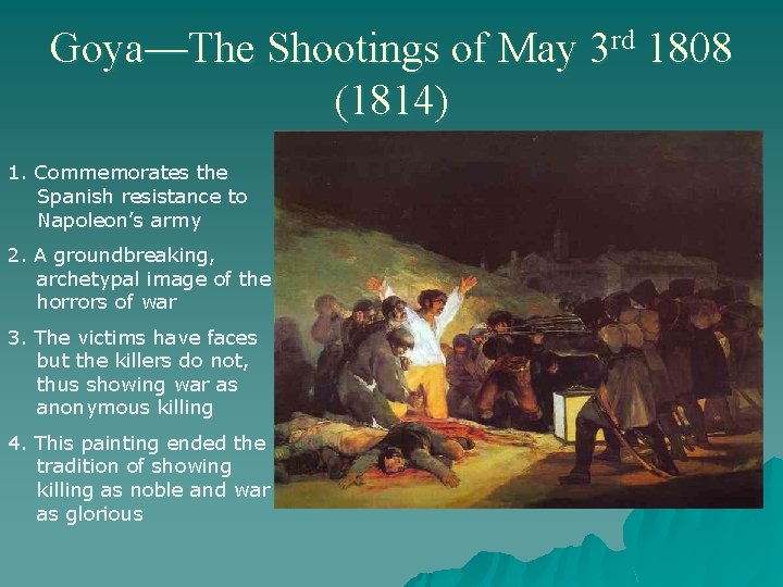 Goya—The Shootings of May 3 rd 1808 (1814) 1. Commemorates the Spanish resistance to