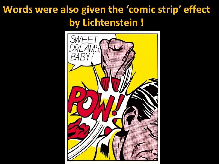 Words were also given the ‘comic strip’ effect by Lichtenstein ! 