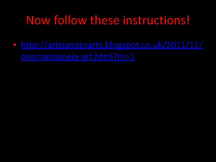 Now follow these instructions! • http: //artisandesarts. blogspot. co. uk/2011/11/ onomatopoeia-art. html? m=1 