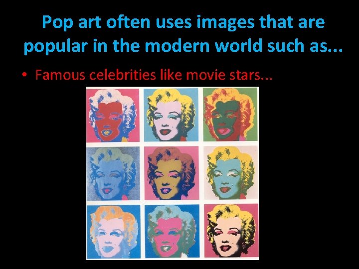 Pop art often uses images that are popular in the modern world such as.