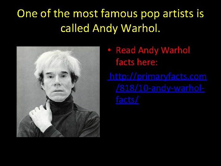 One of the most famous pop artists is called Andy Warhol. • Read Andy