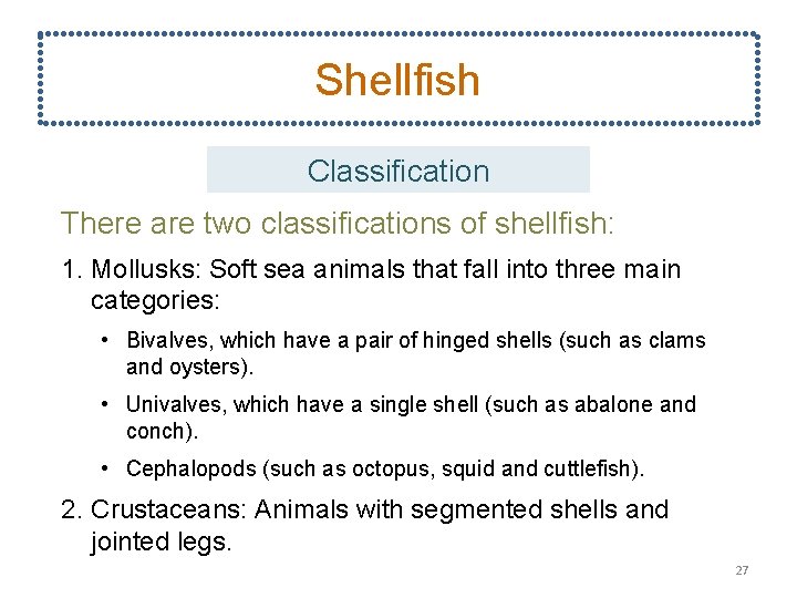 Shellfish Classification There are two classifications of shellfish: 1. Mollusks: Soft sea animals that