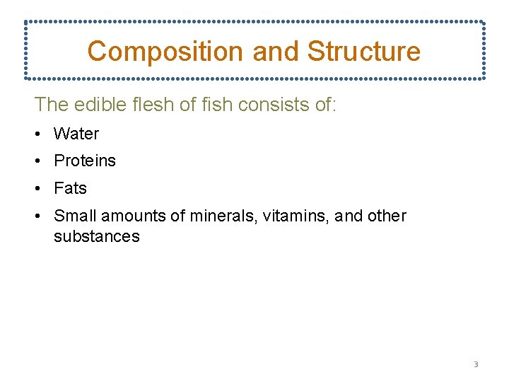 Composition and Structure The edible flesh of fish consists of: • Water • Proteins