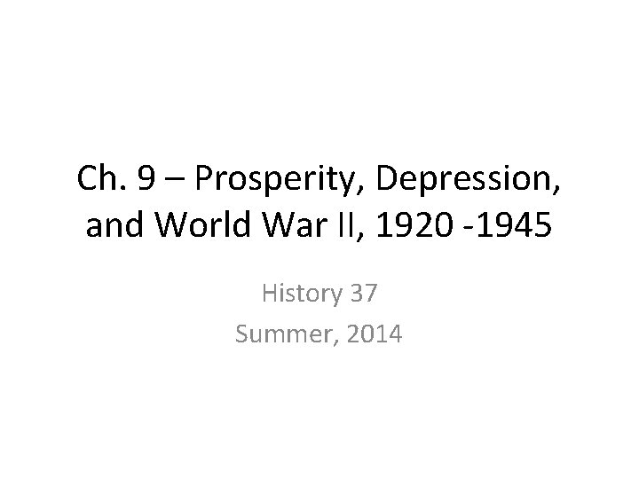 Ch. 9 – Prosperity, Depression, and World War II, 1920 -1945 History 37 Summer,