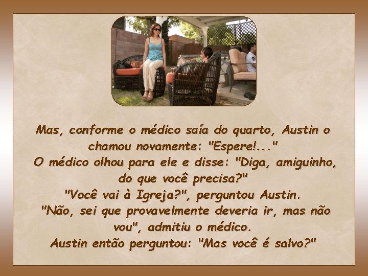 Mas, conforme o médico saía do quarto, Austin o chamou novamente: "Espere!. . .