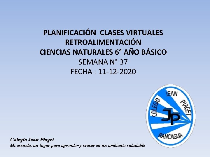 PLANIFICACIÓN CLASES VIRTUALES RETROALIMENTACIÓN CIENCIAS NATURALES 6° AÑO BÁSICO SEMANA N° 37 FECHA :