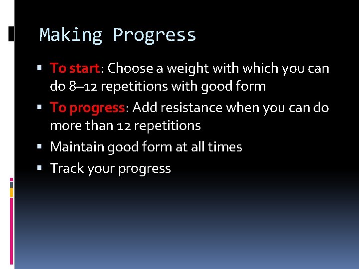 Making Progress To start: Choose a weight with which you can do 8– 12