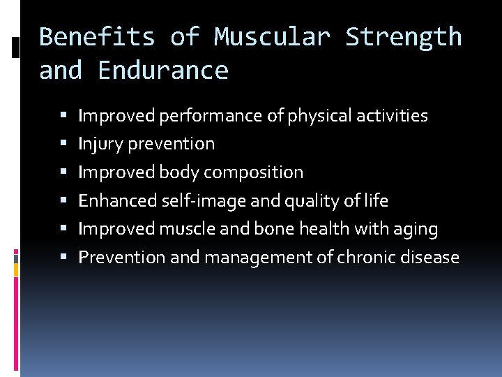 Benefits of Muscular Strength and Endurance Improved performance of physical activities Injury prevention Improved