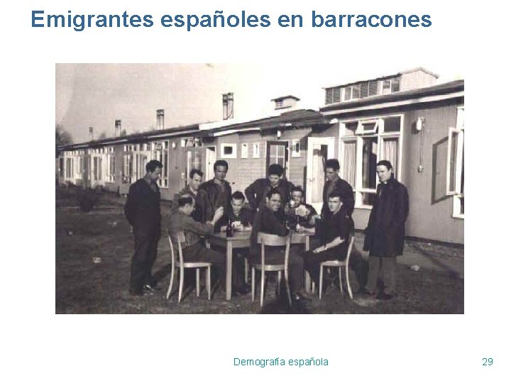 Emigrantes españoles en barracones Demografía española 29 