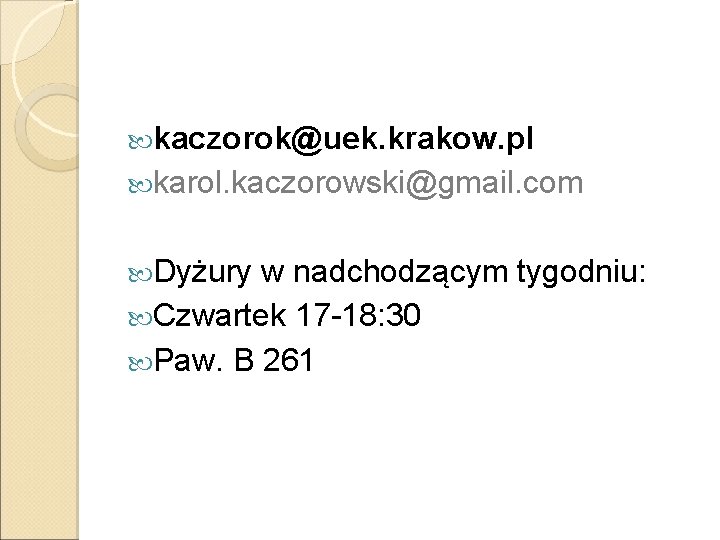  kaczorok@uek. krakow. pl karol. kaczorowski@gmail. com Dyżury w nadchodzącym tygodniu: Czwartek 17 -18: