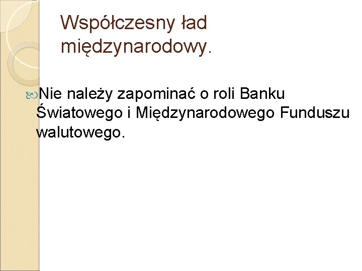 Współczesny ład międzynarodowy. Nie należy zapominać o roli Banku Światowego i Międzynarodowego Funduszu walutowego.