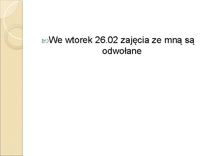  We wtorek 26. 02 zajęcia ze mną są odwołane 